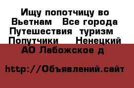 Ищу попотчицу во Вьетнам - Все города Путешествия, туризм » Попутчики   . Ненецкий АО,Лабожское д.